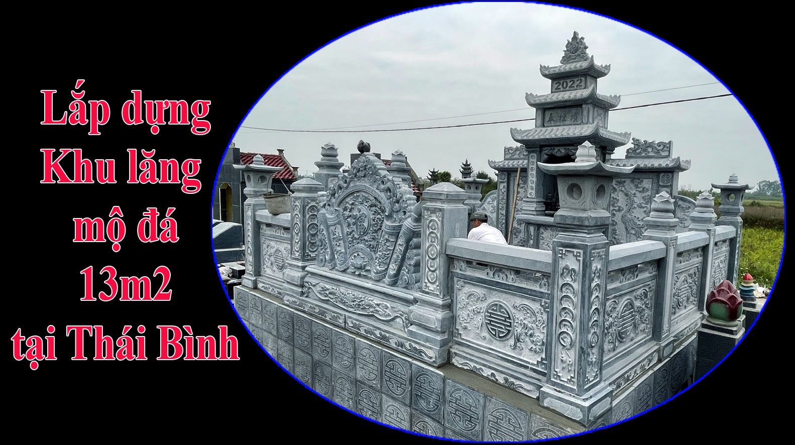 Video Lắp dựng Khu lăng mộ đá 13m2 tại Thái Bình do đá mỹ nghệ Kim Đô thiết kế thi công